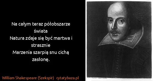 William Shakespeare (Szekspir): Na całym teraz półobszarze świata
Natura zdaje się być...
