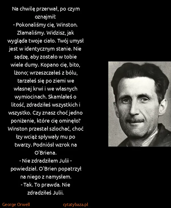 George Orwell: Na chwilę przerwał, po czym oznajmił:
- Pokonaliśmy cię,...
