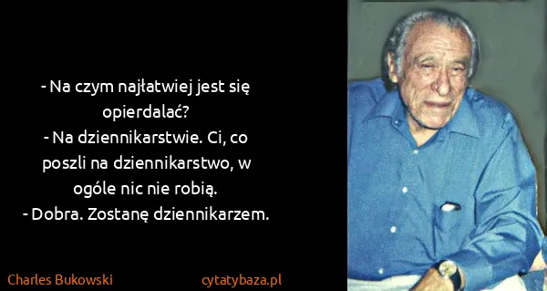 Charles Bukowski: - Na czym najłatwiej jest się opierdalać? 
- Na...