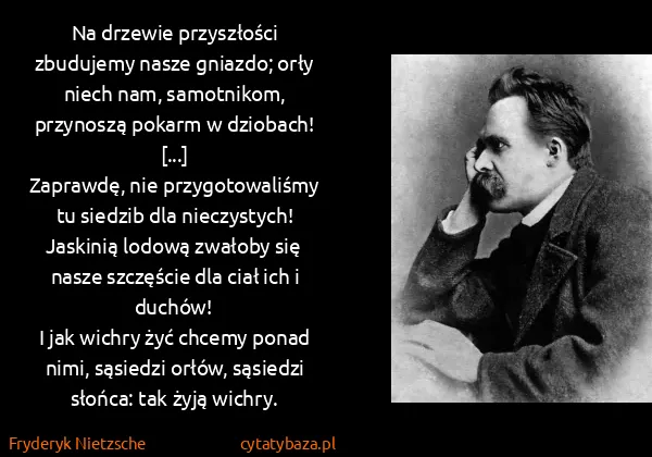 Fryderyk Nietzsche: Na drzewie przyszłości zbudujemy nasze gniazdo; orły...