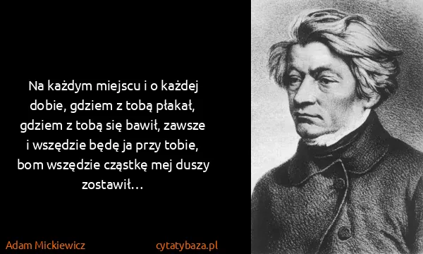 Adam Mickiewicz: Na każdym miejscu i o każdej dobie, gdziem z tobą...