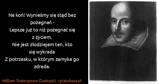 William Shakespeare (Szekspir): Na koń! Wynieśmy się stąd bez pożegnań -
Lepsze już to...