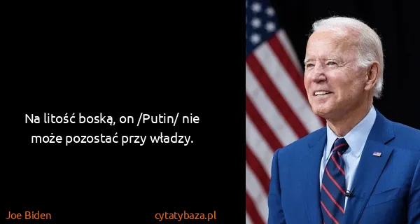 Joe Biden: Na litość boską, on /Putin/ nie może pozostać przy...