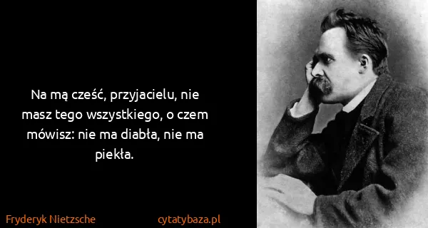 Fryderyk Nietzsche: Na mą cześć, przyjacielu, nie masz tego wszystkiego, o...