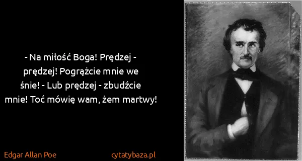 Edgar Allan Poe: - Na miłość Boga! Prędzej - prędzej! Pogrążcie mnie we...