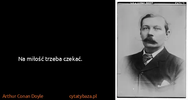 Arthur Conan Doyle: Na miłość trzeba czekać.