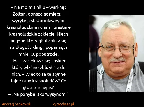 Andrzej Sapkowski: – Na moim sihillu – warknął Zoltan, obnażając miecz –...