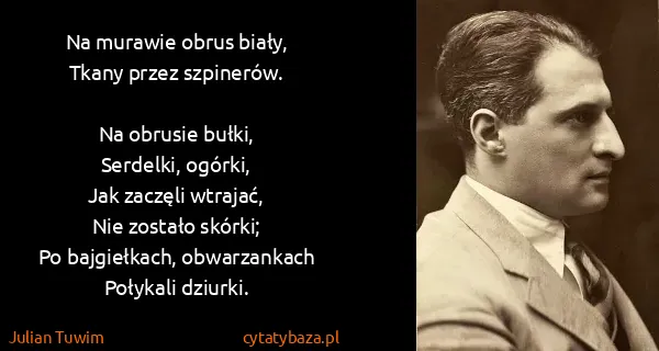 Julian Tuwim: Na murawie obrus biały,
Tkany przez szpinerów.

Na...