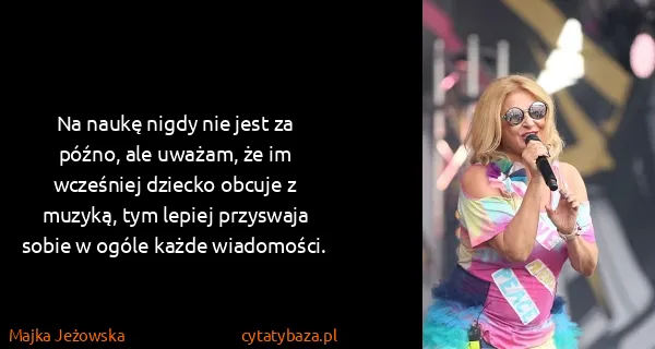 Majka Jeżowska: Na naukę nigdy nie jest za późno, ale uważam, że im...
