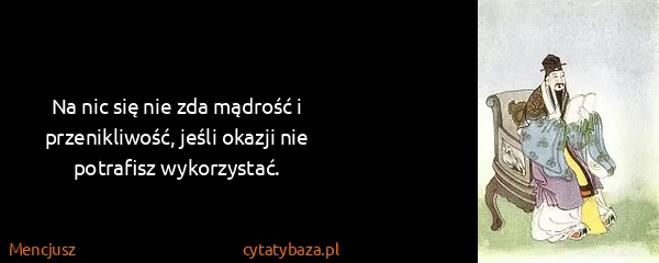 Mencjusz: Na nic się nie zda mądrość i przenikliwość, jeśli okazji...