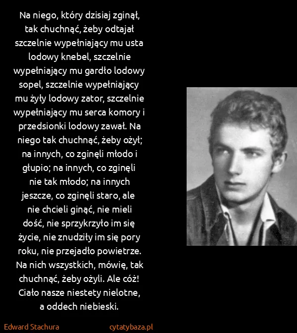 Edward Stachura: Na niego, który dzisiaj zginął, tak chuchnąć, żeby...