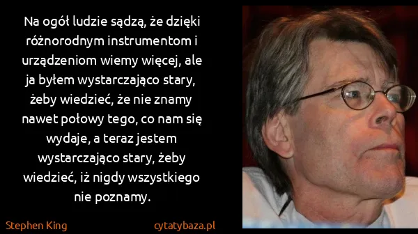 Stephen King: Na ogół ludzie sądzą, że dzięki różnorodnym instrumentom... Stephen King: Na ogół ludzie sądzą, że dzięki różnorodnym instrumentom...
