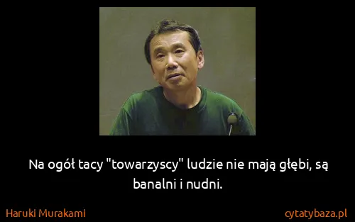 Haruki Murakami: Na ogół tacy "towarzyscy" ludzie nie mają głębi, są...