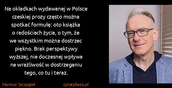 Mariusz Szczygieł: Na okładkach wydawanej w Polsce czeskiej prozy często...