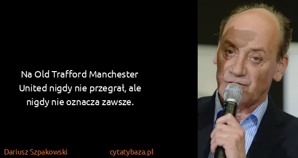 Dariusz Szpakowski: Na Old Trafford Manchester United nigdy nie przegrał,...