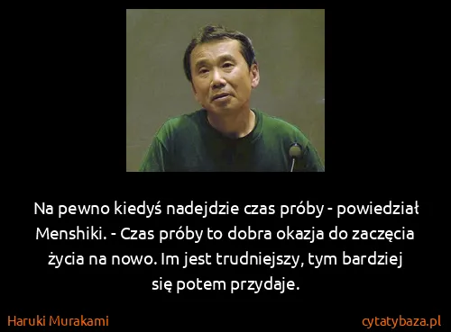 Haruki Murakami: Na pewno kiedyś nadejdzie czas próby - powiedział...