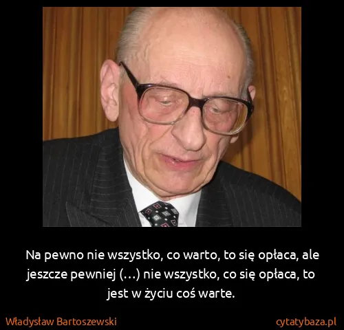 Władysław Bartoszewski: Na pewno nie wszystko, co warto, to się opłaca, ale...
