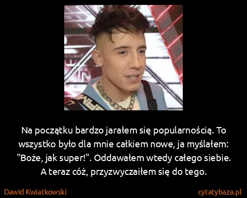 Dawid Kwiatkowski: Na początku bardzo jarałem się popularnością. To...