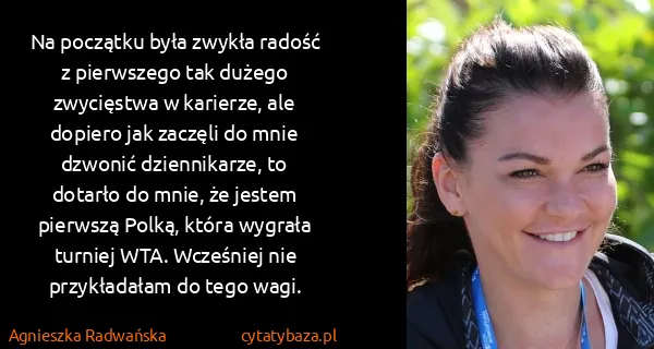 Agnieszka Radwańska: Na początku była zwykła radość z pierwszego tak dużego...