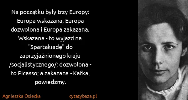 Agnieszka Osiecka: Na początku były trzy Europy: Europa wskazana, Europa...