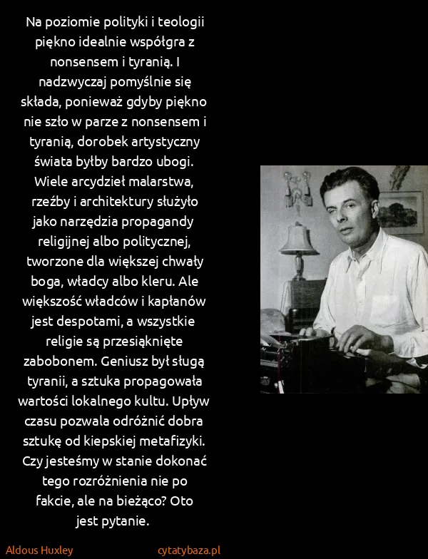Aldous Huxley: Na poziomie polityki i teologii piękno idealnie współgra...