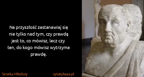 Seneka Młodszy: Na przyszłość zastanawiaj się nie tylko nad tym, czy...