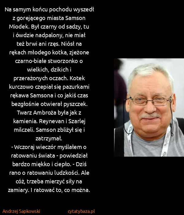 Andrzej Sapkowski: Na samym końcu pochodu wyszedł z gorejącego miasta... Andrzej Sapkowski: Na samym końcu pochodu wyszedł z gorejącego miasta...