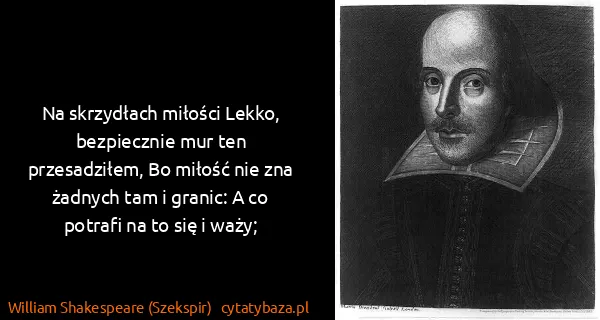 William Shakespeare (Szekspir): Na skrzydłach miłości Lekko, bezpiecznie mur ten...
