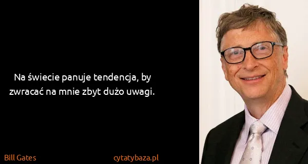 Bill Gates: Na świecie panuje tendencja, by zwracać na mnie zbyt...