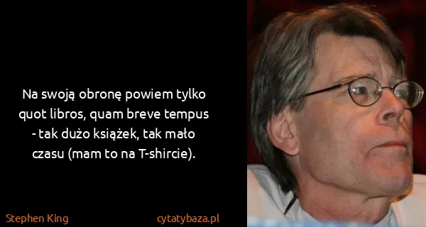Stephen King: Na swoją obronę powiem tylko quot libros, quam breve...