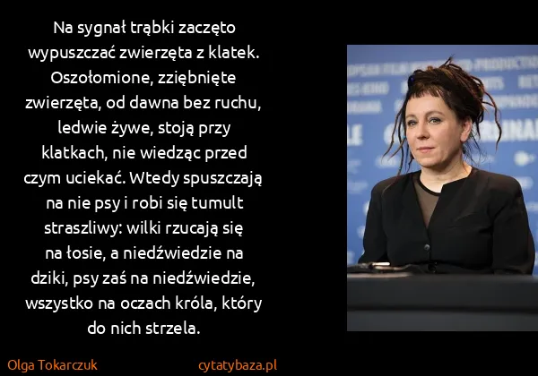Olga Tokarczuk: Na sygnał trąbki zaczęto wypuszczać zwierzęta z klatek....