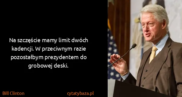Bill Clinton: Na szczęście mamy limit dwóch kadencji. W przeciwnym...