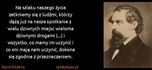 Karol Dickens: Na szlaku naszego życia zetkniemy się z ludźmi, którzy...
