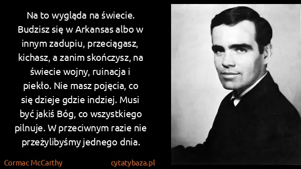 Cormac McCarthy: Na to wygląda na świecie. Budzisz się w Arkansas albo w... Cormac McCarthy: Na to wygląda na świecie. Budzisz się w Arkansas albo w...
