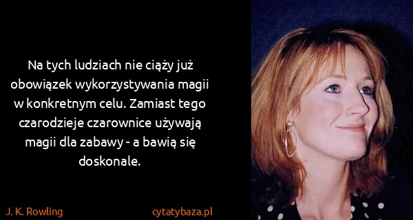 J. K. Rowling: Na tych ludziach nie ciąży już obowiązek wykorzystywania...