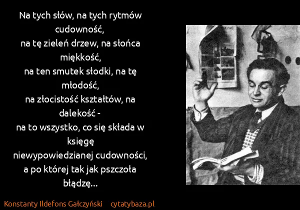 Konstanty Ildefons Gałczyński: Na tych słów, na tych rytmów cudowność,
na tę zieleń...