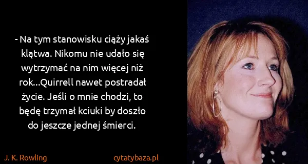 J. K. Rowling: - Na tym stanowisku ciąży jakaś klątwa. Nikomu nie udało...