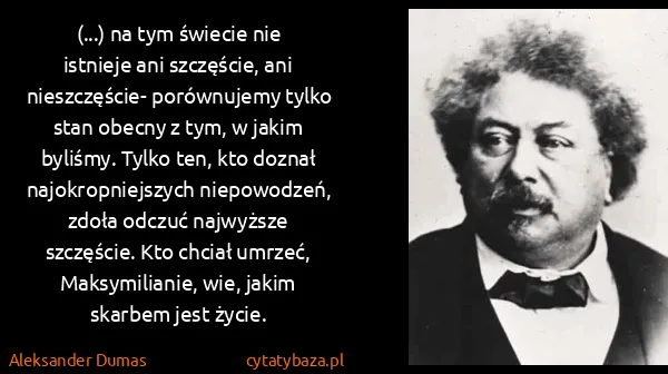 Aleksander Dumas: (...) na tym świecie nie istnieje ani szczęście, ani...