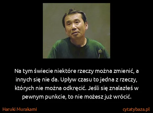 Haruki Murakami: Na tym świecie niektóre rzeczy można zmienić, a innych...