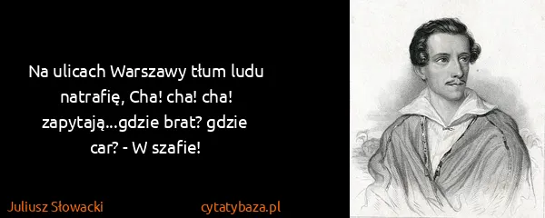 Juliusz Słowacki: Na ulicach Warszawy tłum ludu natrafię, Cha! cha! cha!...