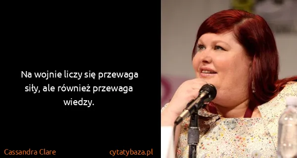Cassandra Clare: Na wojnie liczy się przewaga siły, ale również przewaga...