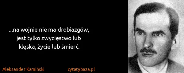 Aleksander Kamiński: ...na wojnie nie ma drobiazgów, jest tylko zwycięstwo...