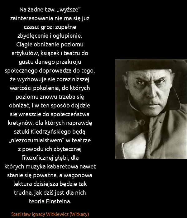 Stanisław Ignacy Witkiewicz (Witkacy): Na żadne tzw. „wyższe” zainteresowania nie ma się już... Stanisław Ignacy Witkiewicz (Witkacy): Na żadne tzw. „wyższe” zainteresowania nie ma się już...