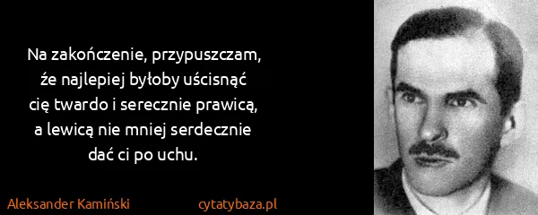 Aleksander Kamiński: Na zakończenie, przypuszczam, źe najlepiej byłoby...