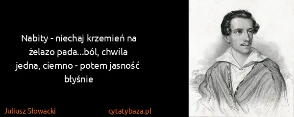 Juliusz Słowacki: Nabity - niechaj krzemień na żelazo pada...ból, chwila...