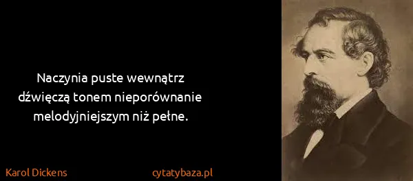 Karol Dickens: Naczynia puste wewnątrz dźwięczą tonem nieporównanie...