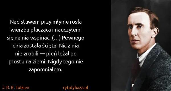 J. R. R. Tolkien: Nad stawem przy młynie rosła wierzba płacząca i...