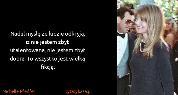 Michelle Pfeiffer: Nadal myślę że ludzie odkryją, iż nie jestem zbyt...