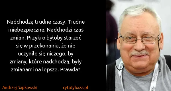 Andrzej Sapkowski: Nadchodzą trudne czasy. Trudne i niebezpieczne....