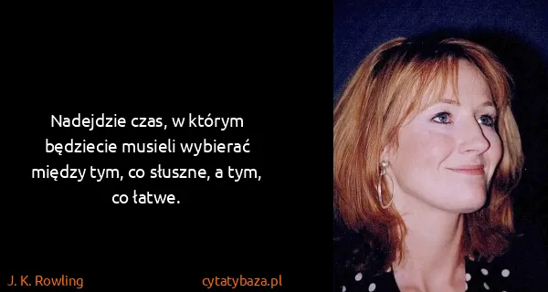 J. K. Rowling: Nadejdzie czas, w którym będziecie musieli wybierać...